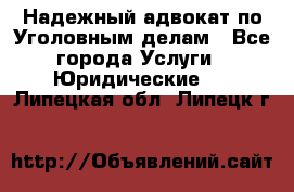 Надежный адвокат по Уголовным делам - Все города Услуги » Юридические   . Липецкая обл.,Липецк г.